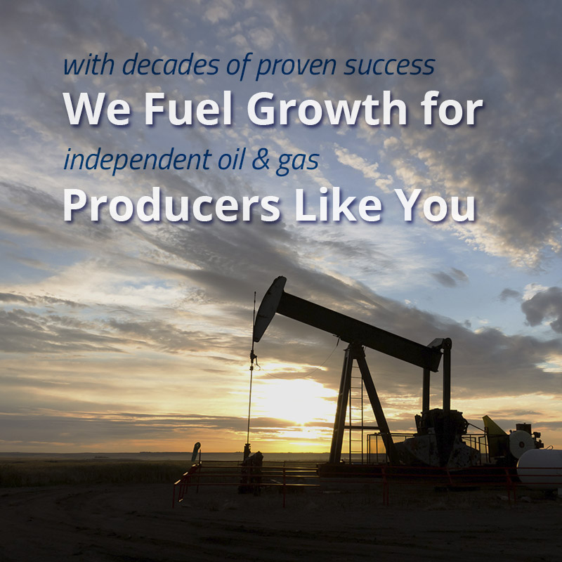 with decades of proven success, we fuel growth for independent oil and gas producers like you